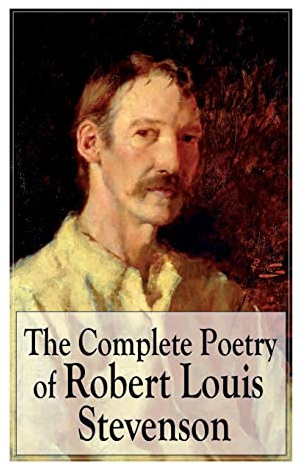 The Complete Poetry of Robert Louis Stevenson: A Child's Garden of Verses, Underwoods, Songs of Travel, Ballads and Other Poems