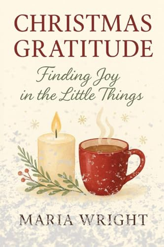 CHRISTMAS GRATITUDE: A brief inspirational guide to rediscovering the beauty of Christmas through gratitude