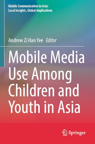 Mobile Media Use Among Children and Youth in Asia: DE (Mobile Communication in Asia: Local Insights, Global Implications)