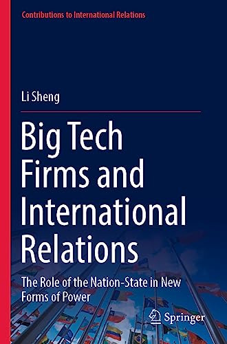 Big Tech Firms and International Relations: The Role of the Nation-State in New Forms of Power (Contributions to International Relations)