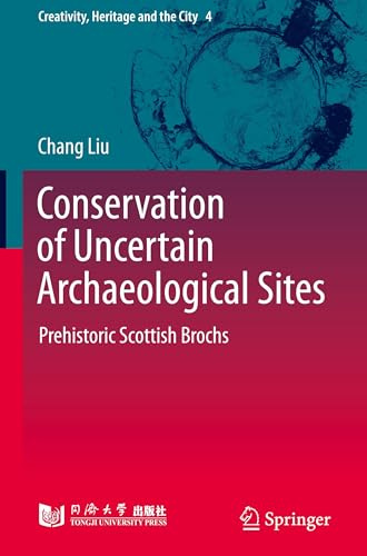Conservation of Uncertain Archaeological Sites: Prehistoric Scottish Brochs (Creativity, Heritage and the City, 4)