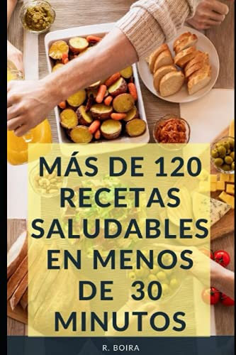 MÁS DE 120 RECETAS SALUDABLES EN MENOS DE 30 MINUTOS: Más de 100 para todos los gustos, además de 24 que incluyen comida vegana, postres y desayunos.