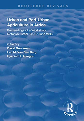Urban and Peri-urban Agriculture in Africa: Proceedings of a Workshop, Netanya, Israel, 23-27 June 1996 (Routledge Revivals)