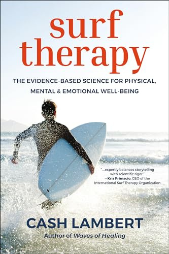 Surf Therapy: The Renegade Science Behind the New Wave of Treatment for Mental Health, Drug Abuse & Trauma: The Evidence-Based Science for Physical, Mental & Emotional Well-Being