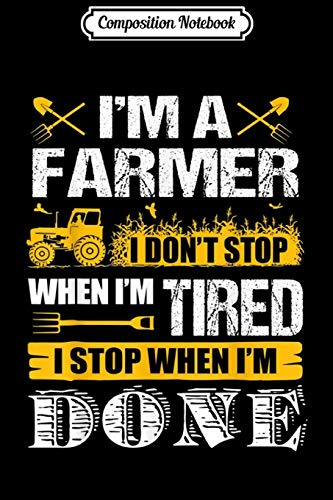 Composition Notebook: I Don't Stop When I'm Done Farming - Farmers Journal/Notebook Blank Lined Ruled 6x9 100 Pages