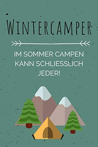 Wintercamper - Im Sommer campen kann schließlich jeder!: Notizbuch für Wintercamper & Dauercamper | Camping | Glamping | Wohnwagen | Wohnmobil | Caravan
