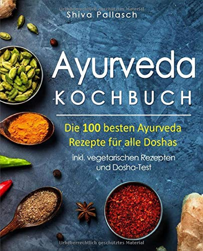 Ayurveda Kochbuch – Die 100 besten Ayurveda Rezepte für alle Doshas – inkl. vegetarischen Rezepten und Dosha-Test