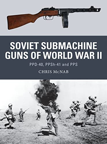 Soviet Submachine Guns of World War II: PPD-40, PPSh-41 and PPS: 33 (Weapon)