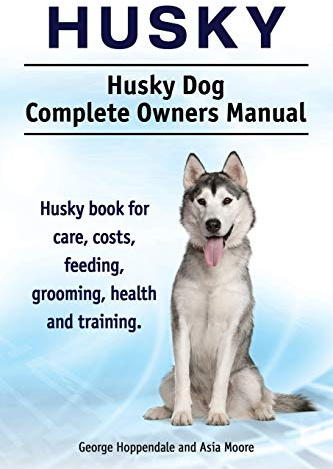 Husky. Husky Dog Complete Owners Manual. Husky book for care, costs, feeding, grooming, health and training.