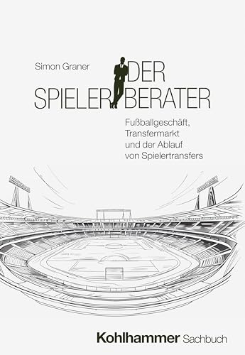 Der Spielerberater: Fußballgeschäft, Transfermarkt und der Ablauf von Spielertransfers