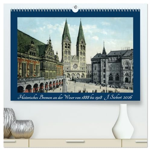 Historisches Bremen an der Weser von 1888 bis 1918 (hochwertiger Premium Wandkalender 2026 DIN A2 quer), Kunstdruck in Hochglanz: Ein Kalender mit ... Bremen an der Weser. (CALVENDO Orte)