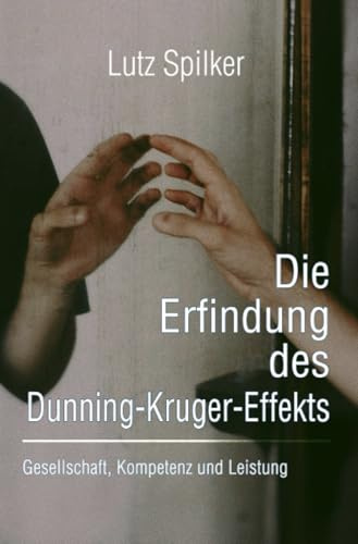 Die Erfindung des Dunning-Kruger-Effekts: Gesellschaft, Kompetenz und Leistung