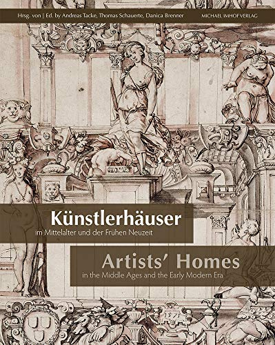 Künstlerhäuser im Mittelalter und der Frühen Neuzeit. Artists' Homes in the Middle Ages and the Early Modern Era (artifex) (artifex: Quellen und ... of the Artist, hrsg. von Andreas Tacke)