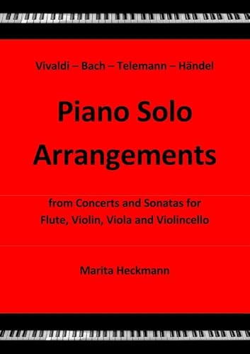 Vivaldi - Bach - Telemann - Händel: Piano Solo Arrangements from Concerts and Sonatas for Flute, Violin, Viola and Violincello