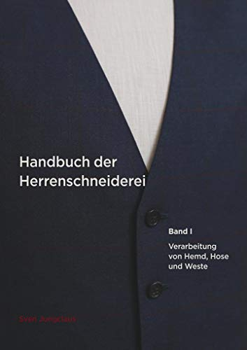 Handbuch der Herrenschneiderei, Band 1: Die Verarbeitung von Hemd, Hose und Weste (Vom Schneidermeister erklärt)