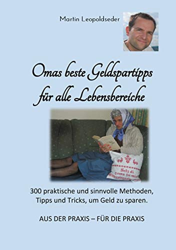 Omas beste Geldspartipps für alle Lebensbereiche: 300 praktische und sinnvolle Methoden, Tipps und Tricks, um Geld zu sparen