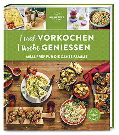 Dr. Oetker Verlag 1 mal vorkochen – 1 Woche genießen: Meal Prep für die ganze Familie: Zeitsparend, bequem, lecker und nachhaltig: Meal Prep für die ganze Familie mit der Dr. Oetker Gelinggarantie.