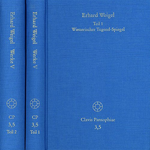 Erhard Weigel: Werke V,1-2: Wienerischer Tugend-Spiegel (Clavis Pansophiae)