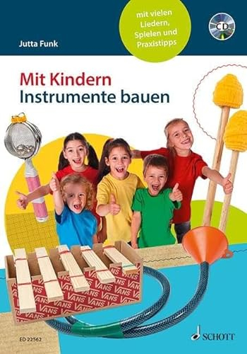 Mit Kindern Instrumente bauen: mit vielen Liedern, Spielen und Praxistipps