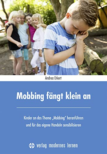 Mobbing fängt klein an: Kinder an das Thema Mobbing heranführen und für das eigene Handeln sensibilisieren