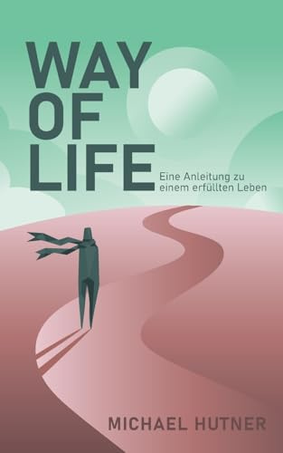 Way of Life: Eine Anleitung zu einem erfüllten Leben