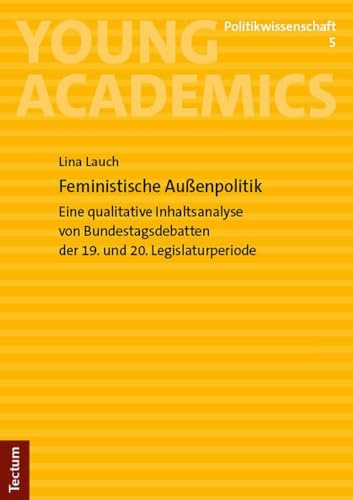Feministische Außenpolitik: Eine qualitative Inhaltsanalyse von Bundestagsdebatten der 19. und 20. Legislaturperiode (Young Academics: Politikwissenschaft)
