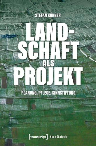 Landschaft als Projekt: Planung, Pflege, Sinnstiftung (Neue Ökologie)