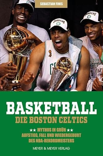 Basketball: Die Boston Celtics: Mythos in Grün - Aufstieg, Fall und Wiedergeburt des NBA-Rekordmeisters
