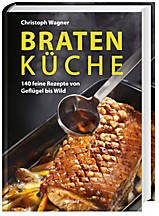 Bratenküche - 140 feine Rezepte von Geflügel bis Wild