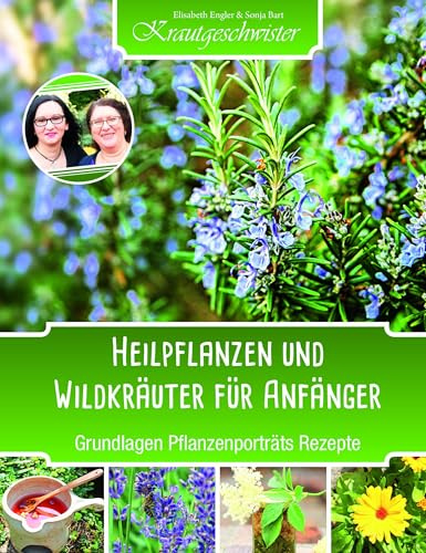 Heilpflanzen und Wildkräuter für Anfänger: Grundlagen Pflanzenporträts Rezepte (Krautgeschwister, Band 1)