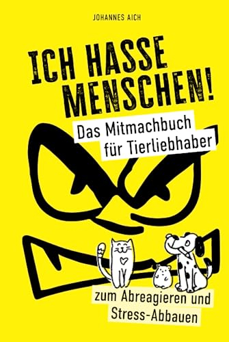 Ich hasse Menschen! Das Mitmachbuch für Tierliebhaber. Zum Abreagieren und Stress-Abbauen: Ein Geschenkbuch für Tierfreunde