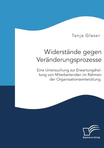 Widerstände gegen Veränderungsprozesse. Eine Untersuchung zur Erwartungshaltung von Mitarbeitenden im Rahmen der Organisationsentwicklung.