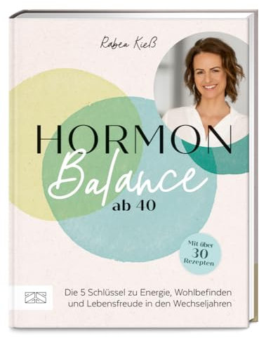 Hormon-Balance ab 40: Die 5 Schlüssel zu Energie, Wohlbefinden und Lebensfreude in den Wechseljahren