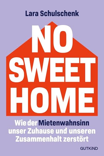 No Sweet Home: Wie der Mietenwahnsinn unser Zuhause und unseren Zusammenhalt zerstört | Das Buch zum Thema Nr. 1, wenn es um soziale Gerechtigkeit geht