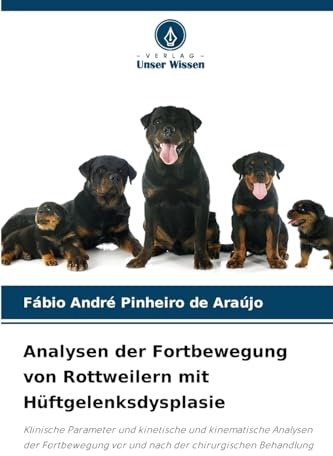 Analysen der Fortbewegung von Rottweilern mit Hüftgelenksdysplasie: Klinische Parameter und kinetische und kinematische Analysen der Fortbewegung vor und nach der chirurgischen Behandlung