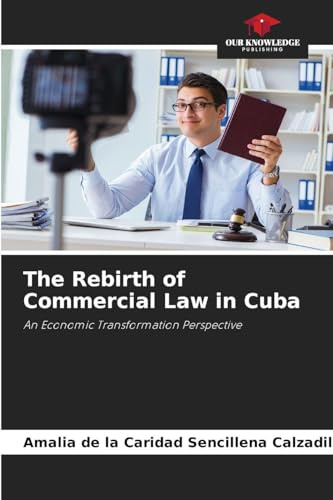 The Rebirth of Commercial Law in Cuba: An Economic Transformation Perspective