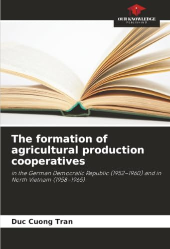 The formation of agricultural production cooperatives: in the German Democratic Republic (1952-1960) and in North Vietnam (1958-1965)