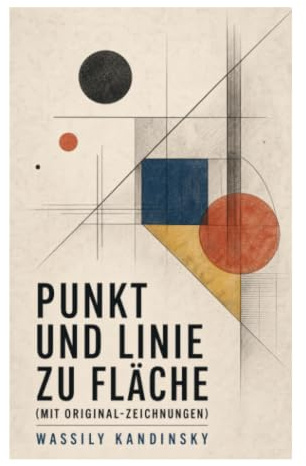 Punkt und Linie zu Fläche (Mit Original-Zeichnungen): Kunsttheorie der Abstraktion: Bauhaus, Formanalyse und visuelle Komposition