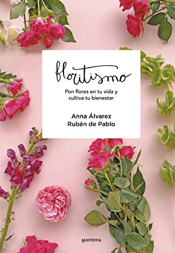 Floritismo: Pon flores en tu vida y cultiva tu bienestar (Montena)
