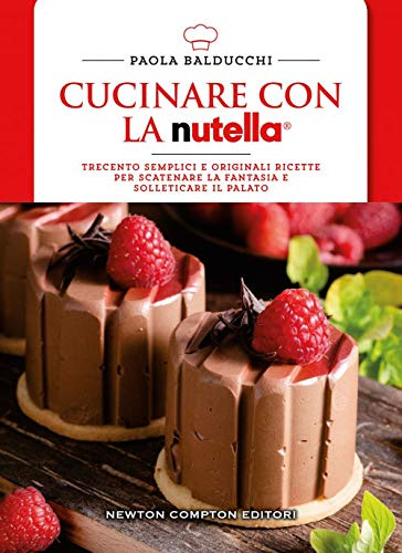 Cucinare con la Nutella®. Trecento semplici e originali ricette per scatenare la fantasia e solleticare il palato (Manuali di cucina. Economica, Band 98)