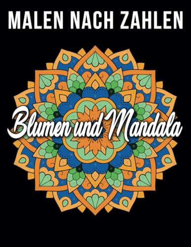 Blumen und Mandala Malen nach Zahlen: Schön Malen nach Zahlen Malvorlagen mit Großdruck zur Entspannung für Erwachsene | Perfektes Malbuch für Senioren ...