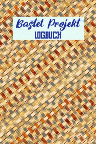 Bastel Projekt Logbuch: Bastelplaner und Basteltagebuch zum Organisieren von Projekten, Planen von Ideen, Auflisten von Materialien, Skizzieren von Designs.