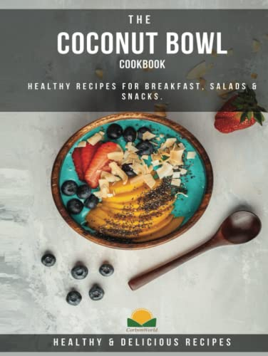 The Coconut Bowl Cookbook: Healthy Recipes for Breakfast, Salads and Snacks