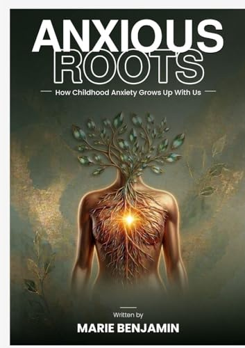 Anxious Roots: How Childhood Anxiety Grows Up With Us