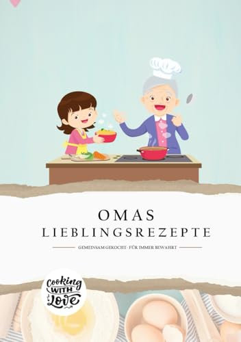 OMAS LIEBLINGSREZEPTE: GEMEINSAM GEKOCHT-FÜR IMMER BEWAHRT