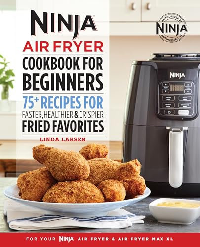 Ninja® Air Fryer Cookbook for Beginners: 75+ Recipes for Faster, Healthier & Crispier Fried Favorites