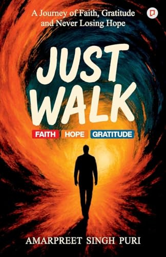 Just Walk: A Journey of Faith, Gratitude and Never Losing Hope