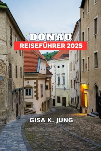 DONAU REISEFÜHRER 2025: Ihr kompletter Reiseführer für Trekking, lokale Köstlichkeiten und unumgängliche Erlebnisse
