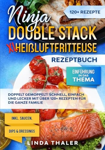 Ninja Double Stack XL Heißluftfritteuse Rezeptbuch: Doppelt gemoppelt! Schnell, einfach und lecker mit über 120+ Rezepten für die ganze Familie