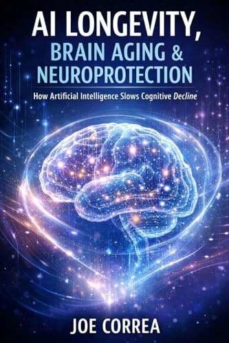 AI Longevity, Brain Aging & Neuroprotection: How Artificial Intelligence Slows Cognitive Decline (AI Neuroplasticity & Brain Healing: How Artificial ... Is Rewiring the Human Mind for Recov, Band 9)